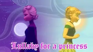 Anna and Elsa| Lullaby for a princess