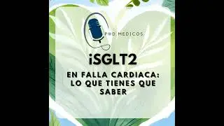 ISGLT2 en falla cardiaca: lo que tienes que saber