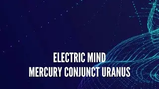 Mercury Conjunct Uranus Song: Electric Mind