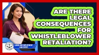 Are There Legal Consequences For Whistleblower Retaliation?