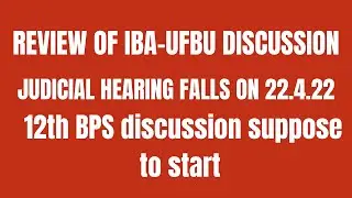 REVIEW OF IBA-UFBU DISCUSSION | JUDICIAL HEARING FALLS ON 22.4.22