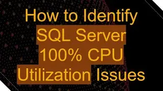 How to Identify SQL Server 100% CPU Utilization Issues