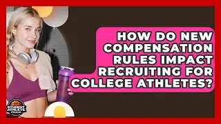 How Do New Compensation Rules Impact Recruiting for College Athletes? | Student Athlete Central News