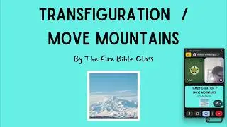Transfiguration and Move Mountains - By The Fire Bible Class