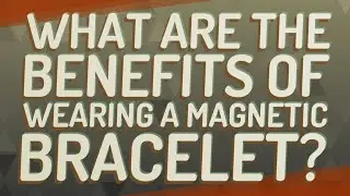 What are the benefits of wearing a magnetic bracelet?
