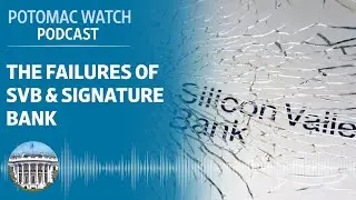The Failures of SVB and Signature Bank Expose Years of Policy Mistakes | Potomac Watch Podcast