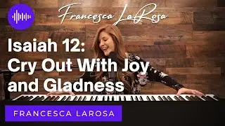 Isaiah 12 - Cry Out With Joy and Gladness - Francesca LaRosa (LIVE)