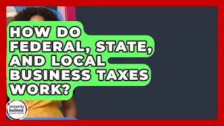How Do Federal, State, And Local Business Taxes Work? - Minority Business Success Experts