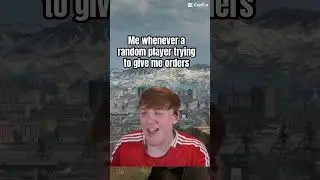 Me whenever a random player trying to give me orders