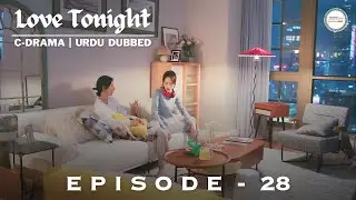 Love Tonight 2022 - Episode 28 | C-Drama | Urdu/Hindi Dubbed | Zhang Yuxi - Liu Xueyi