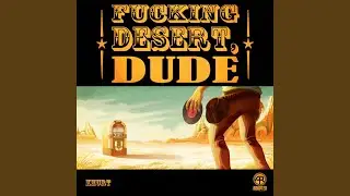 Fucking Desert, Dude