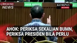 Riuh! Ahok: Periksa Sekalian BUMN, Periksa Presiden Bila Perlu
