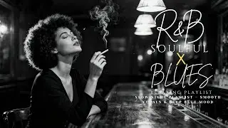 【R&B Soul x Blues】Slow Night Playlist – Smooth Vocals & Deep Blue Mood