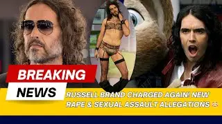 Russell Brand Charged Again! New Rape & Sexual Assault Allegations 😳