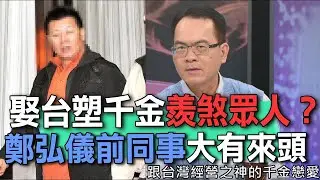 娶台塑千金羨煞眾人？鄭弘儀前同事大有來頭【新聞挖挖哇】