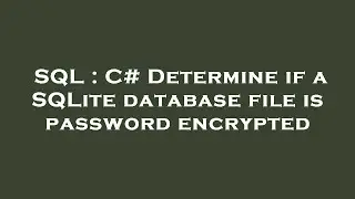 SQL : C# Determine if a SQLite database file is password encrypted