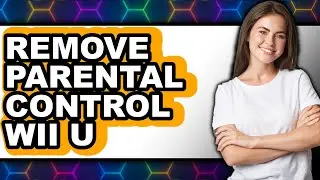 How to Remove Parental Control Wii U (full Guide)