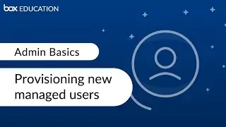 Box Admin Training: Provisioning new managed users