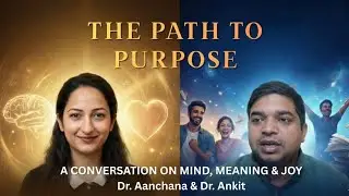 The Path to Purpose: Conversations on Mind, Meaning, and Joy | Dr. Ankit Kumar Yadav| E01Dr. Aanchna