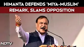 Assam News | Himanta Defends 'Miya-Muslim' Remark, Slams Opposition Over Criticism