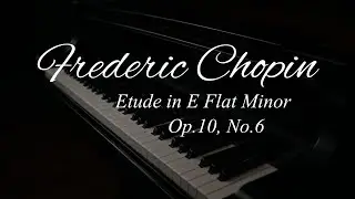 Chopin: Etude in E Flat Minor Op. 10 No. 6