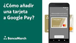 Banca March: &iquest;C&oacute;mo a&ntilde;adir una tarjeta a Google Pay?