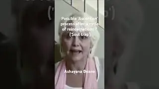 Ashayana Deane's words on a possible process of 'Ascension' #reincarnation #soultrap #ascension