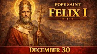 Saint Felix I, Pope and Martyr | Defender of the Early Church | December 30