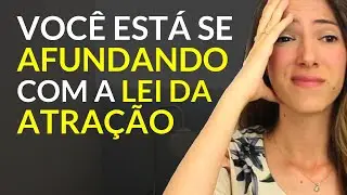 Você está PIORANDO TUDO com a Lei da Atração - TOC, depressão, pânico...