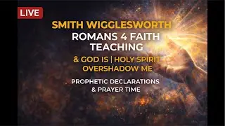 LIVE Teaching Smith Wigglesworth Romans 4 Faith  | Higher Order Faith &bull; Holy Spirit Overshadow Me