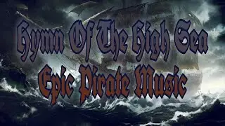 Hymn Of The High Seas ( Epic Pirate Music )