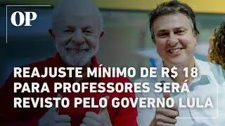 Reajuste mínimo de R$ 18 para professores será revisto pelo governo Lula