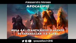 Estudo do Apocalipse - Aula 44 - O anticristo, o agente de Satan&aacute;s