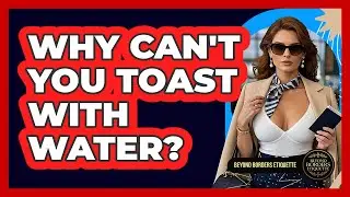 Why Can't You Toast With Water? - Beyond Borders Etiquette