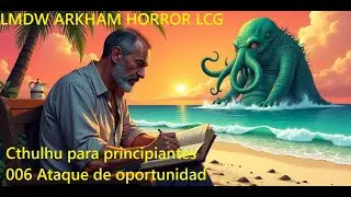LMDW ARKHAM HORROR LCG Cthulhu para principiantes 006 ATAQUE DE OPORTUNIDAD