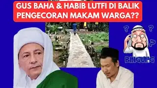 GUS BAHA & HABIB LUTFI DI BALIK PENGECORAN MAKAM WARGA??