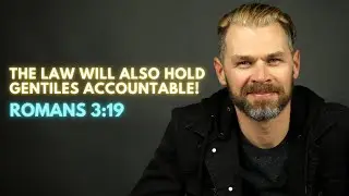 The Law Will Also Hold Gentiles Accountable | ROMANS 3:19