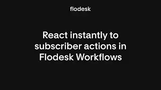 How to react instantly to subscriber actions in Flodesk Workflows