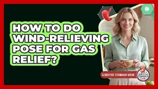 How To Do Wind-Relieving Pose For Gas Relief?