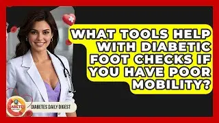 What Tools Help With Diabetic Foot Checks If You Have Poor Mobility? - Diabetes Daily Digest