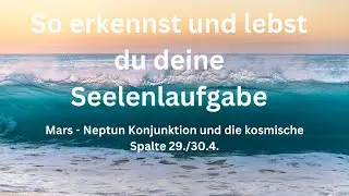 So erkennst du deine Lebensaufgabe - Mars - Konjunktion Neptun und die kosmische Spalte am 29./30.04