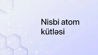 Maddələrin tərkibi. Nisbi atom kütləsi