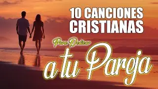 💖10 Canciones Cristianas para Dedicar a tu Pareja | M&uacute;sica de Amor Bendecido