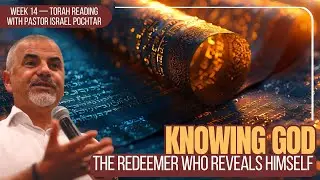 Torah Reading Week 14: Knowing God — The Redeemer Who Reveals Himself