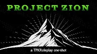 Project Zion: A TPK Roleplay One-Shot