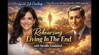 ✨ Rehearsing Living From the End with Neville Goddard 😱 with Lucia Life Coaching, Day 20 Identity