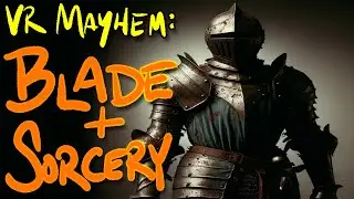 Blade and Sorcery - VR mayhem