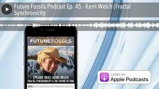 Future Fossils Podcast Ep. 45 - Kerri Welch (Fractal Synchronicity & The Future of Time)