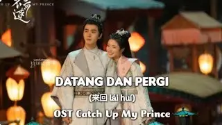 Datang Dan Pergi (来回 l&aacute;i hu&iacute;) - OST Catch Up My Prince 