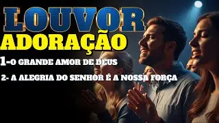 LOUVOR E ADORA&Ccedil;&Atilde;O. 1-LOUVOR - O GRANDE AMOR DE DEUS. 2-LOUVOR - A ALEGRIA DO SENHOR &Eacute; A NOSSA FOR&Ccedil;A.